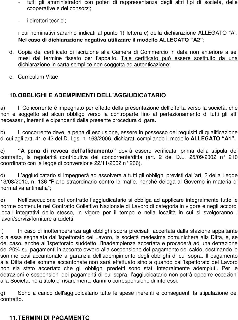 Copia del certificato di iscrizione alla Camera di Commercio in data non anteriore a sei mesi dal termine fissato per l appalto.