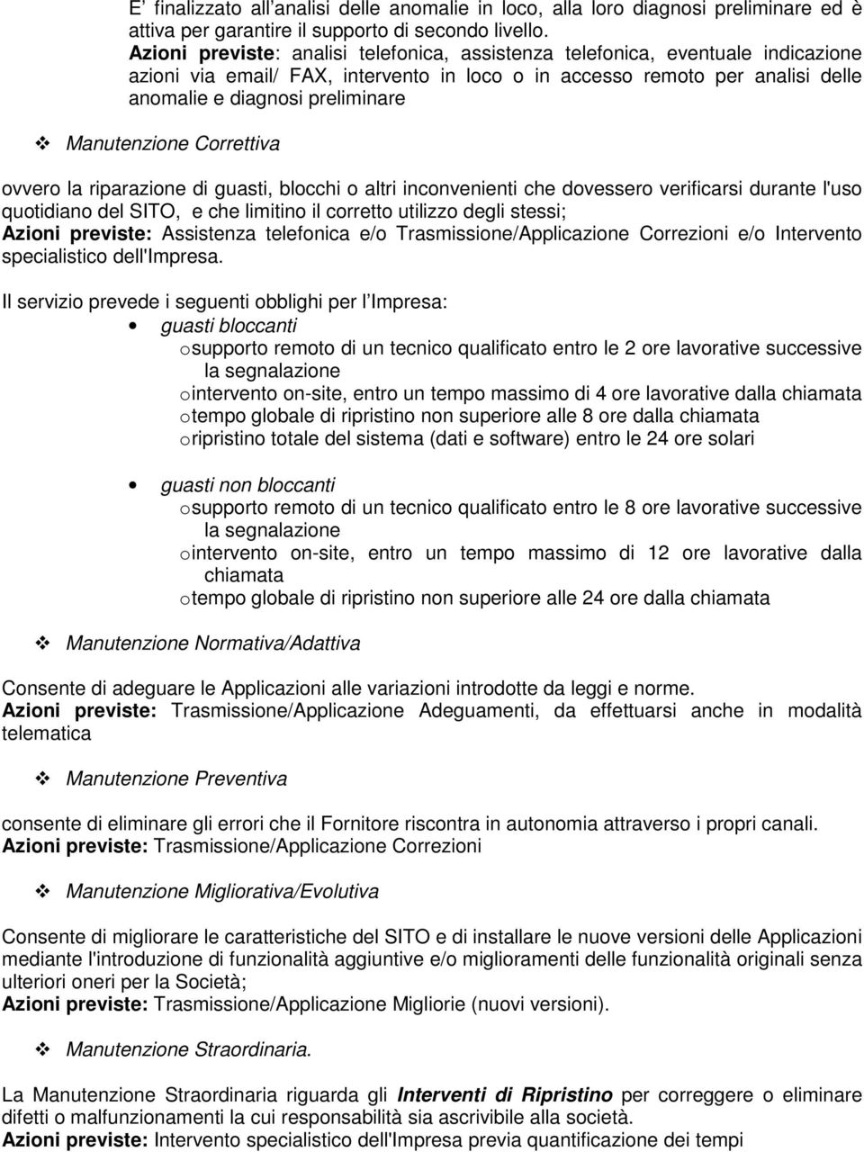 Manutenzione Correttiva ovvero la riparazione di guasti, blocchi o altri inconvenienti che dovessero verificarsi durante l'uso quotidiano del SITO, e che limitino il corretto utilizzo degli stessi;