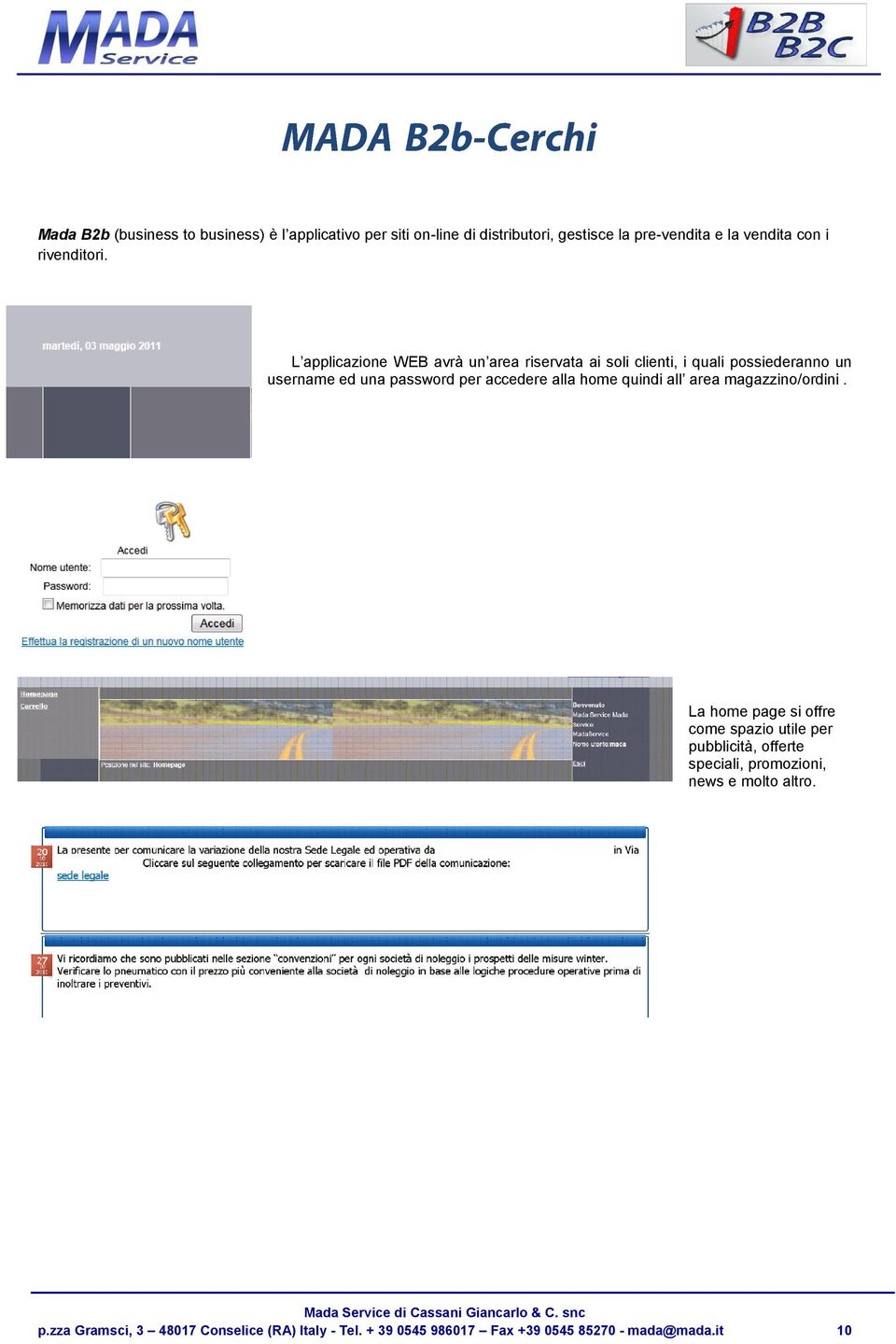 L applicazione WEB avrà un area riservata ai soli clienti, i quali possiederanno un username ed una password per accedere alla