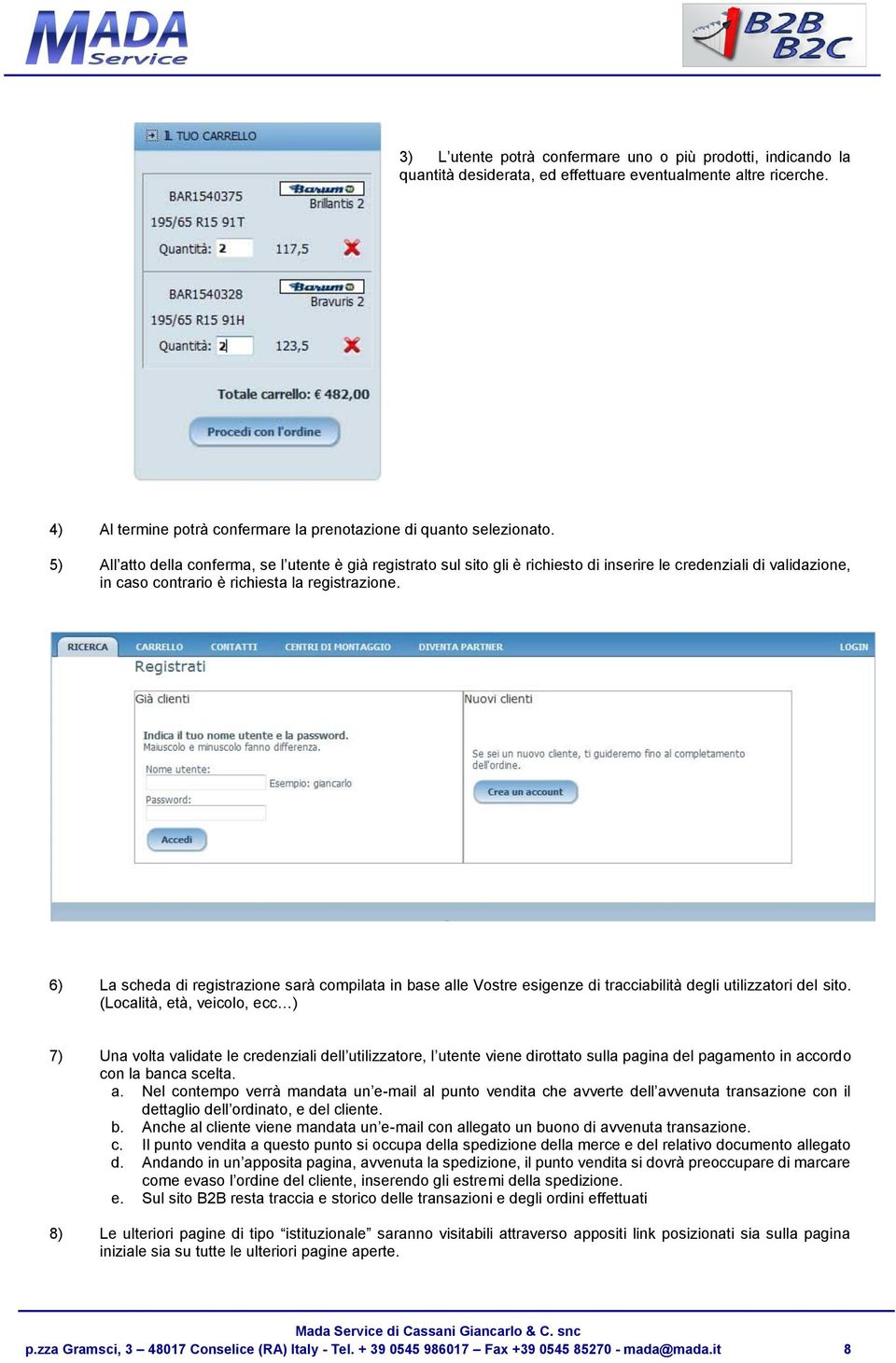 6) La scheda di registrazione sarà compilata in base alle Vostre esigenze di tracciabilità degli utilizzatori del sito.