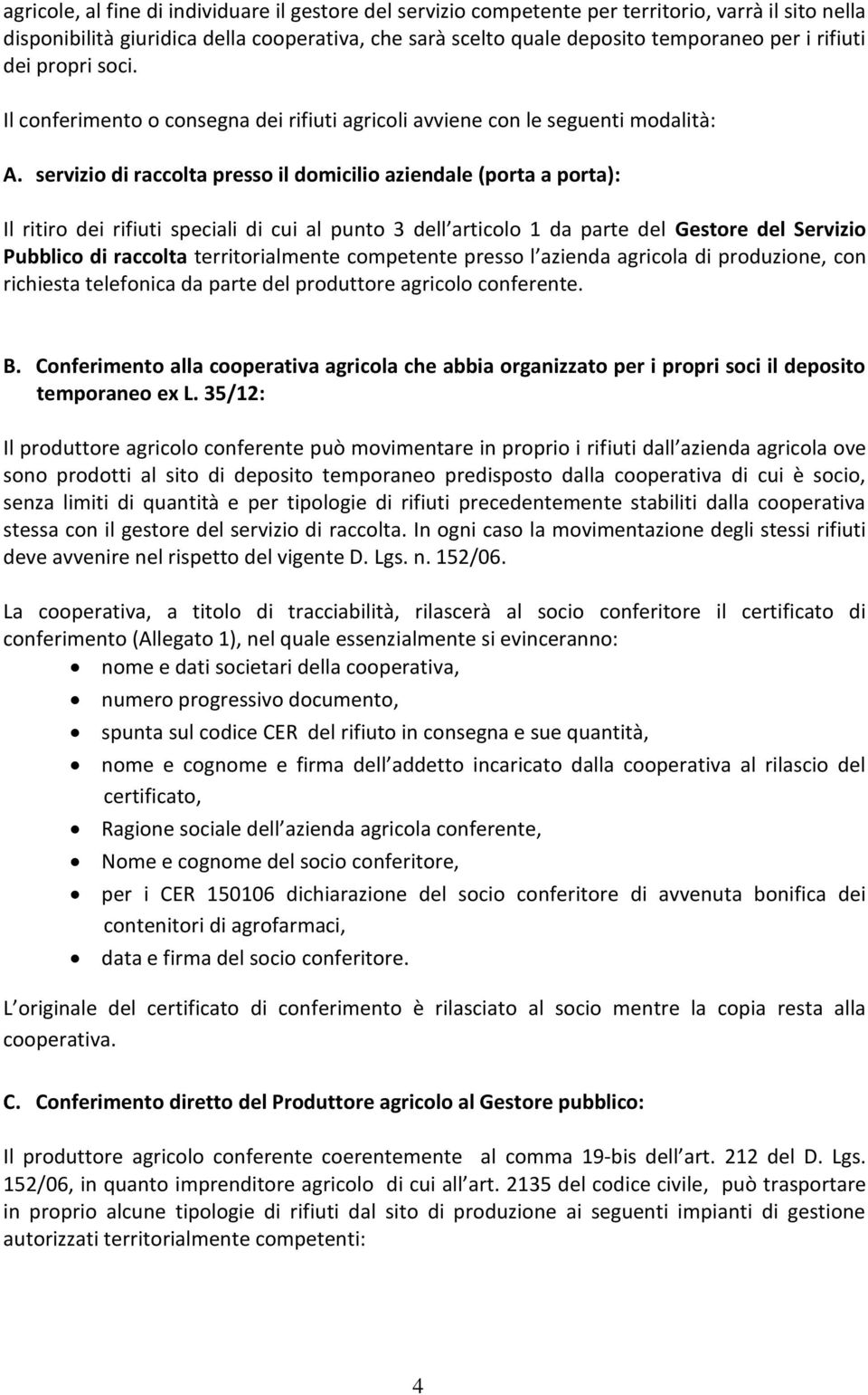 servizio di raccolta presso il domicilio aziendale (porta a porta): Il ritiro dei rifiuti speciali di cui al punto 3 dell articolo 1 da parte del Gestore del Servizio Pubblico di raccolta