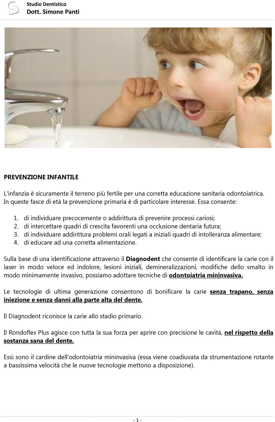 di individuare addirittura problemi orali legati a iniziali quadri di intolleranza alimentare; 4. di educare ad una corretta alimentazione.