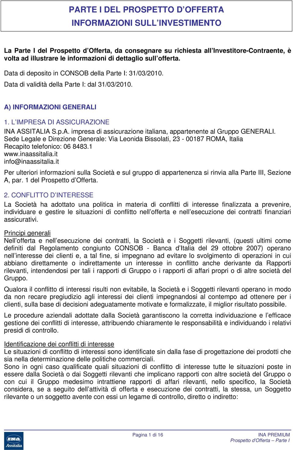 Sede Legale e Direzione Generale: Via Leonida Bissolati, 23-00187 ROMA, Italia Recapito telefonico: 06 8483.1 www.inaassitalia.it info@inaassitalia.