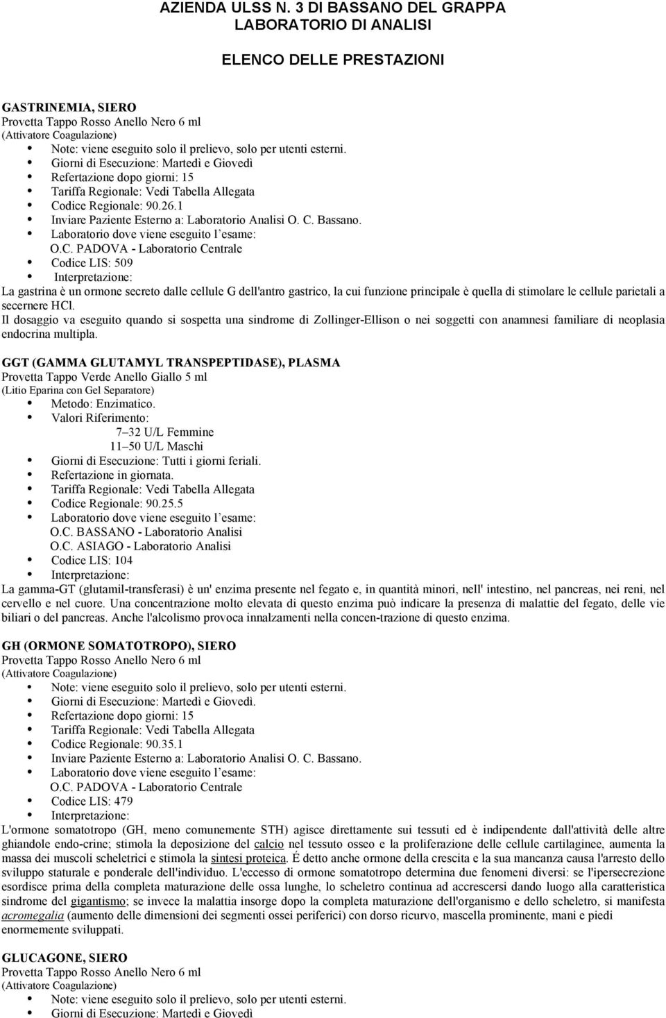 Il dosaggio va eseguito quando si sospetta una sindrome di Zollinger-Ellison o nei soggetti con anamnesi familiare di neoplasia endocrina multipla.