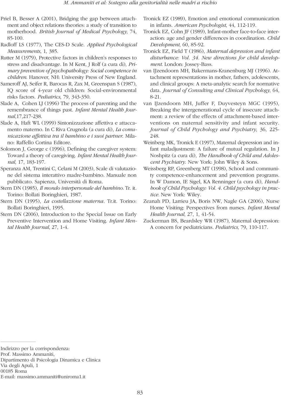 Rutter M (1979), Protective factors in children s responses to stress and disadvantage. In M Kent, J Rolf (a cura di), Primary prevention of psychopathology: Social competence in children.