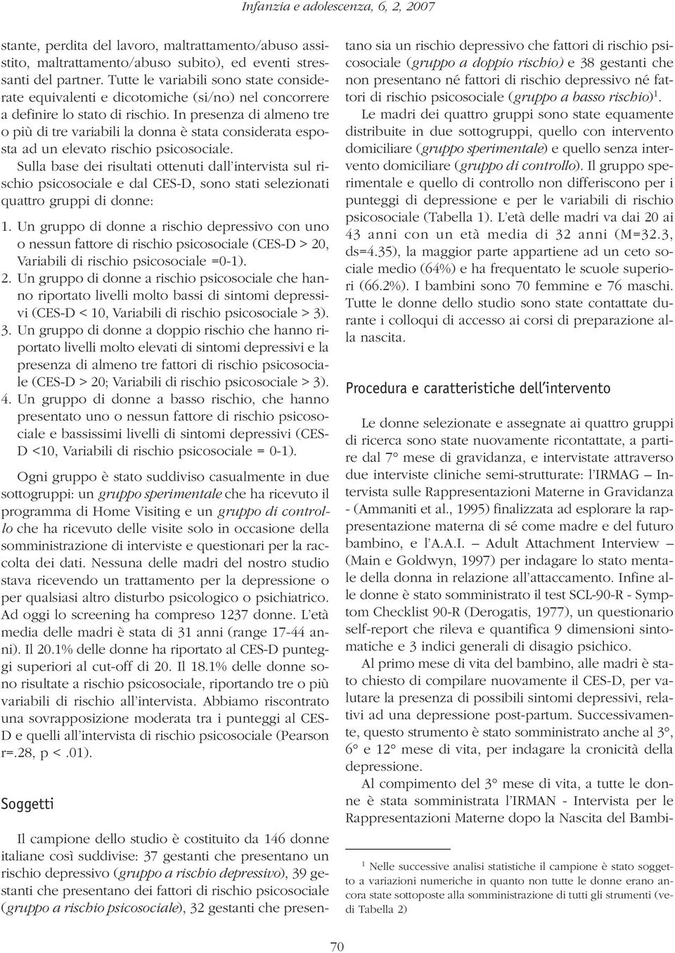 In presenza di almeno tre o più di tre variabili la donna è stata considerata esposta ad un elevato rischio psicosociale.