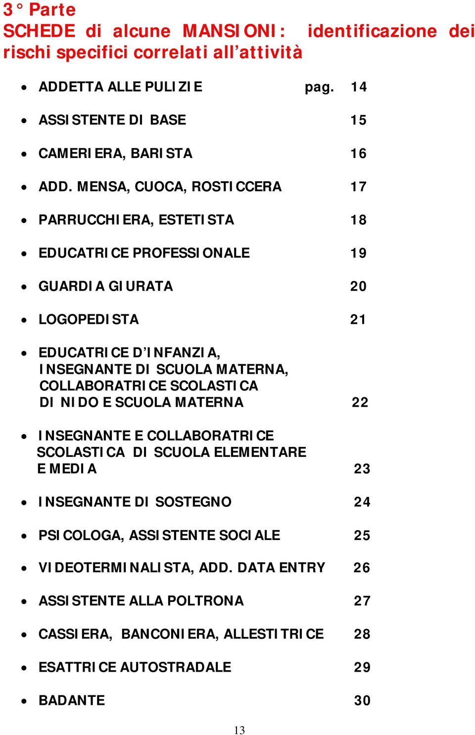 MENSA, CUOCA, ROSTICCERA 17 PARRUCCHIERA, ESTETISTA 18 EDUCATRICE PROFESSIONALE 19 GUARDIA GIURATA 20 LOGOPEDISTA 21 EDUCATRICE D INFANZIA, INSEGNANTE DI SCUOLA