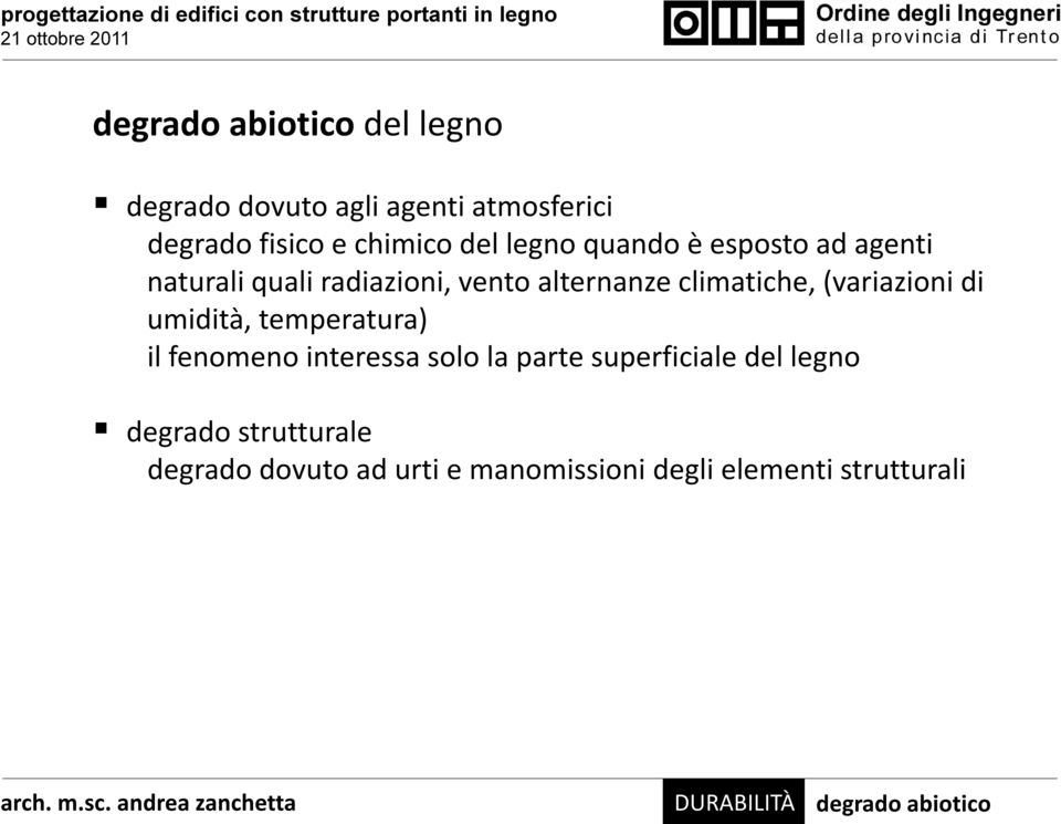 (variazioni di umidità, temperatura) il fenomeno interessa solo la parte superficiale del legno