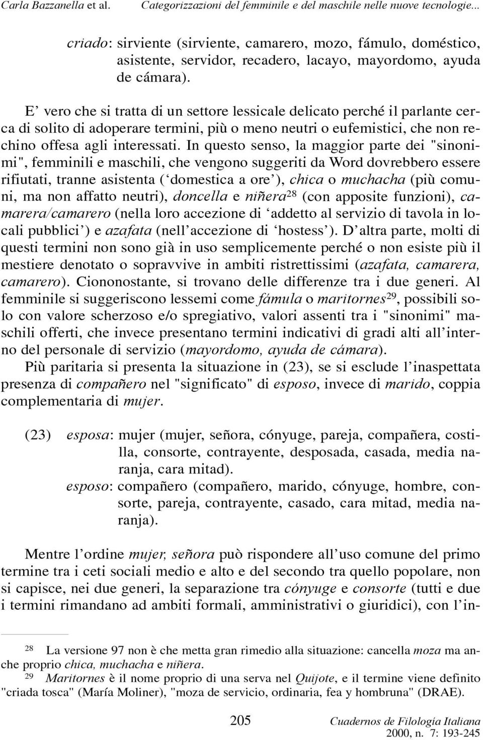 In questo senso, la maggior parte dei "sinonimi", femminili e maschili, che vengono suggeriti da Word dovrebbero essere rifiutati, tranne asistenta ( domestica a ore ), chica o muchacha (più comuni,