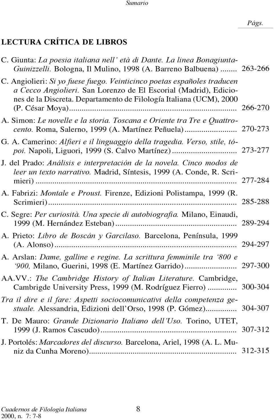 Departamento de Filología Italiana (UCM), 2000 (P. César Moya)... 266-270 A. Simon: Le novelle e la storia. Toscana e Oriente tra Tre e Quattrocento. Roma, Salerno, 1999 (A. Martínez Peñuela).