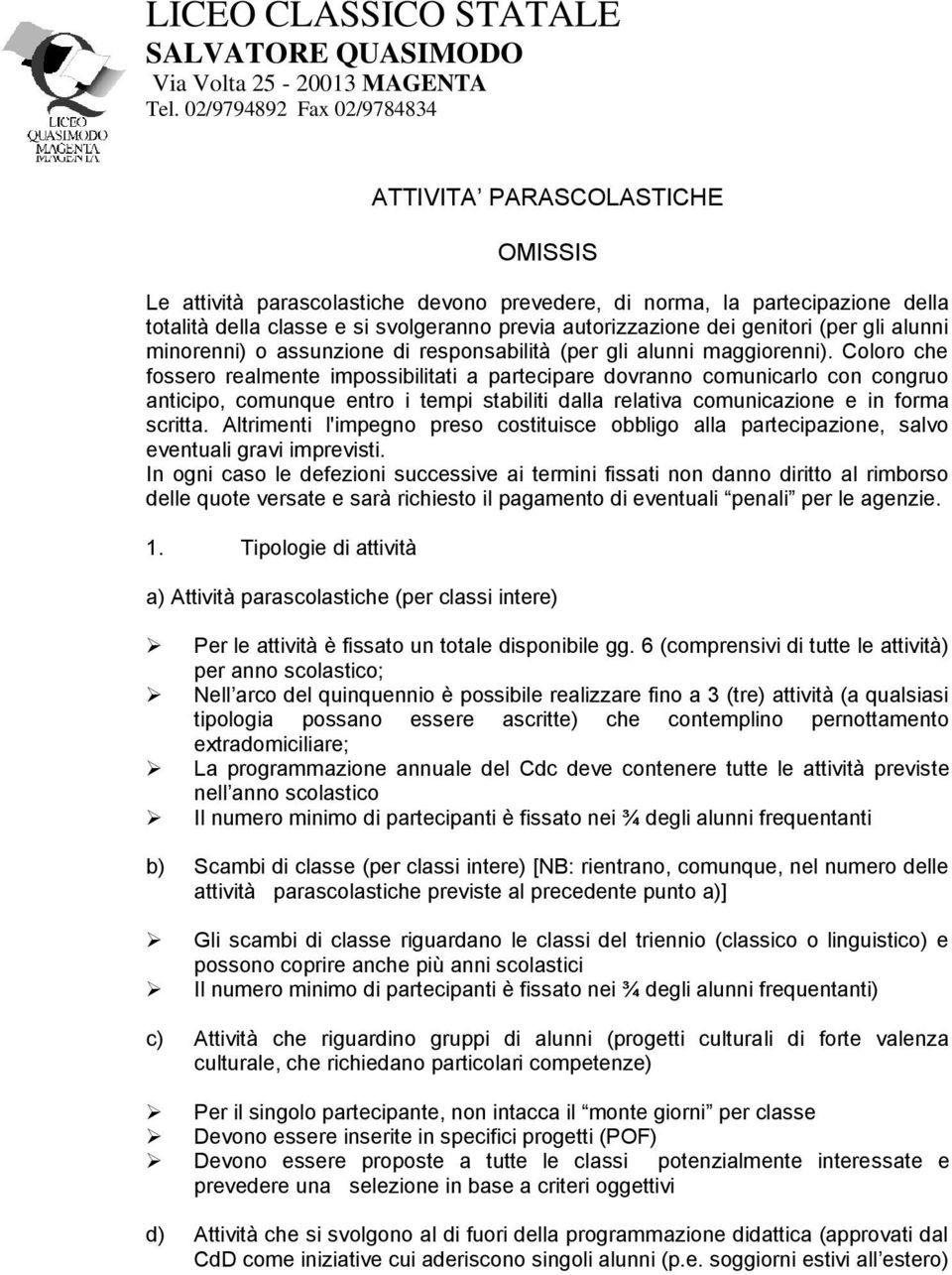 Coloro che fossero realmente impossibilitati a partecipare dovranno comunicarlo con congruo anticipo, comunque entro i tempi stabiliti dalla relativa comunicazione e in forma scritta.