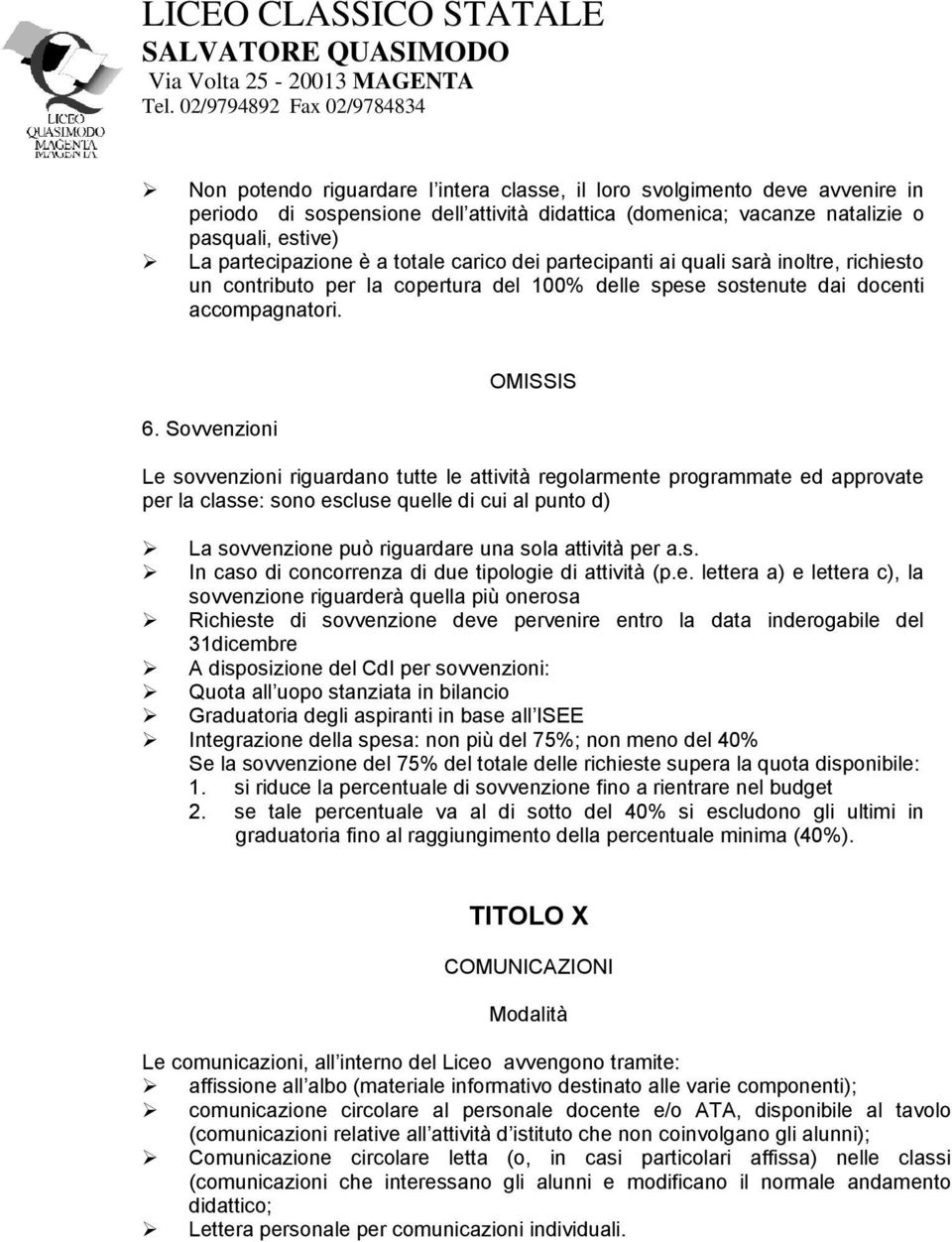 Sovvenzioni OMISSIS Le sovvenzioni riguardano tutte le attività regolarmente programmate ed approvate per la classe: sono escluse quelle di cui al punto d) La sovvenzione può riguardare una sola