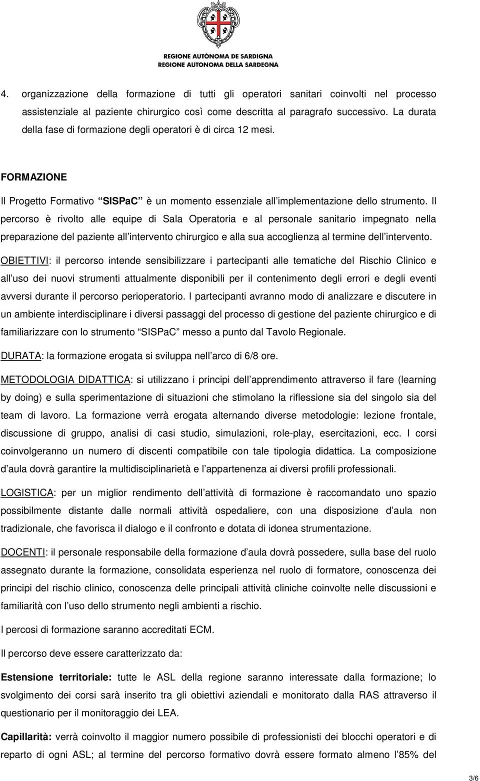 Il percorso è rivolto alle equipe di Sala Operatoria e al personale sanitario impegnato nella preparazione del paziente all intervento chirurgico e alla sua accoglienza al termine dell intervento.