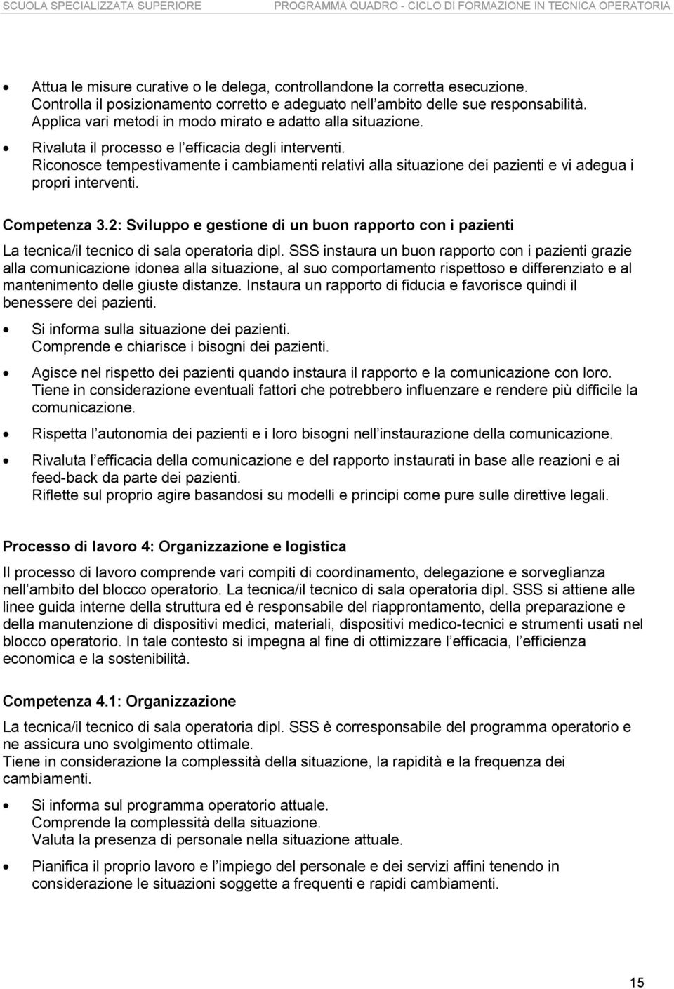 Riconosce tempestivamente i cambiamenti relativi alla situazione dei pazienti e vi adegua i propri interventi. Competenza 3.