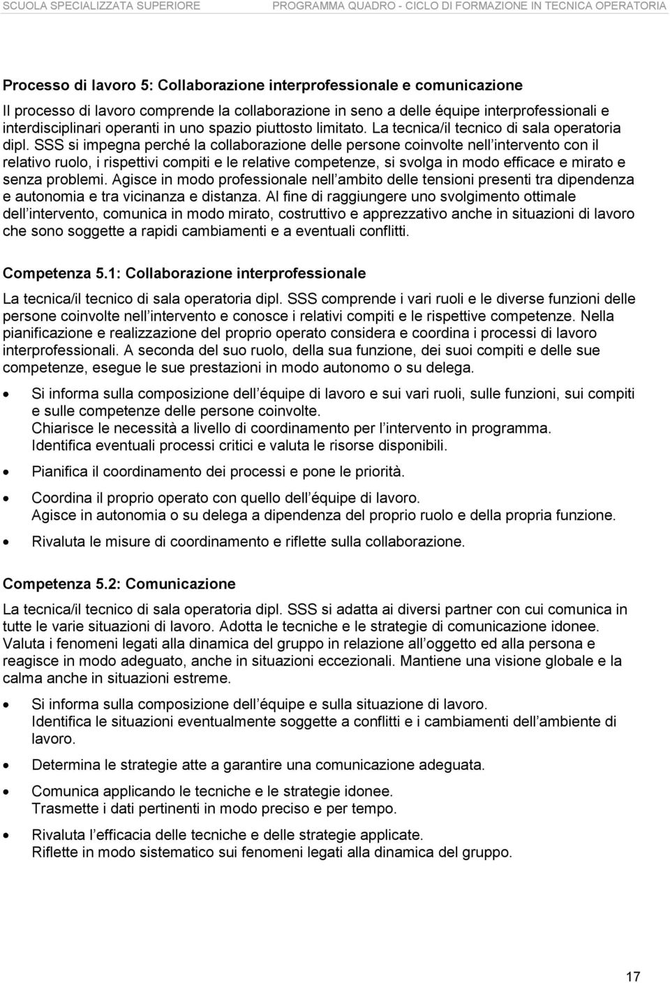 SSS si impegna perché la collaborazione delle persone coinvolte nell intervento con il relativo ruolo, i rispettivi compiti e le relative competenze, si svolga in modo efficace e mirato e senza