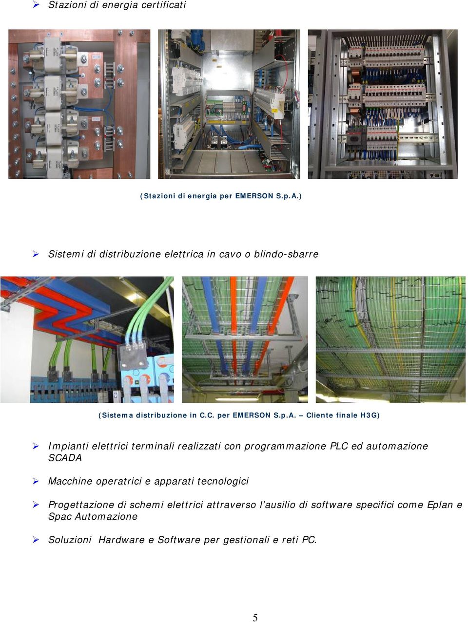 Cliente finale H3G) Impianti elettrici terminali realizzati con programmazione PLC ed automazione SCADA Macchine operatrici