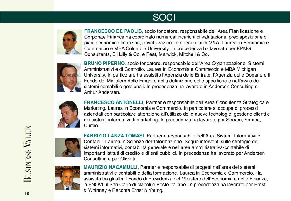 BRUNO PIPERNO, socio fondatore, responsabile dell'area Organizzazione, Sistemi Amministrativi e di Controllo. Laurea in Economia e Commercio e MBA Michigan University.