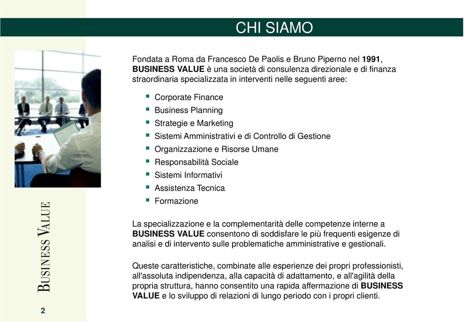 Tecnica Formazione La specializzazione e la complementarità delle competenze interne a BUSINESS VALUE consentono di soddisfare le più frequenti esigenze di analisi e di intervento sulle problematiche