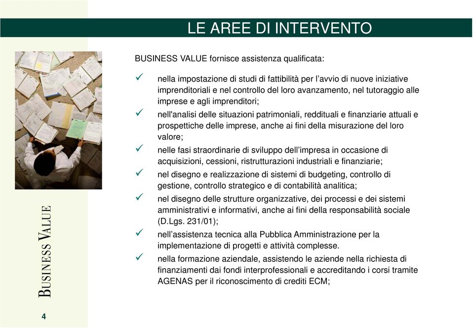 valore; nelle fasi straordinarie di sviluppo dell impresa in occasione di acquisizioni, cessioni, ristrutturazioni industriali e finanziarie; nel disegno e realizzazione di sistemi di budgeting,