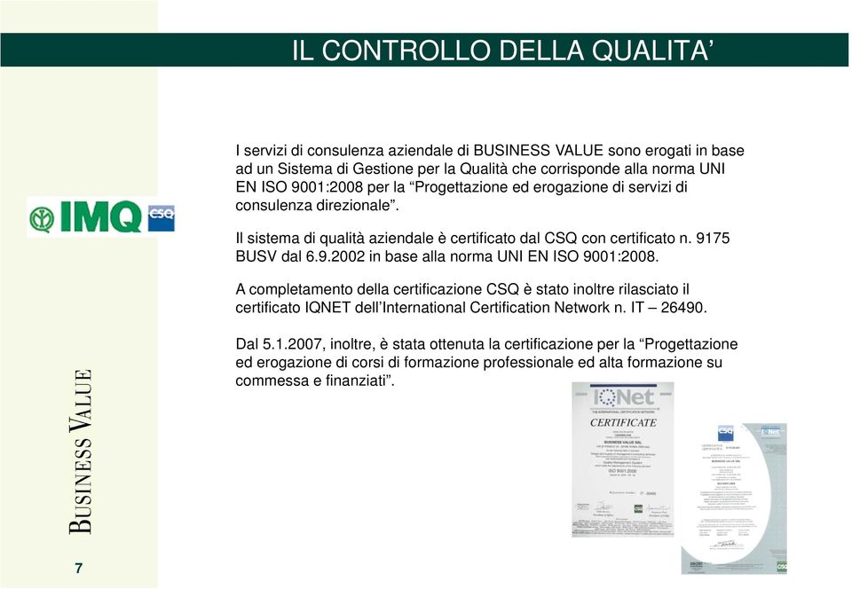 A completamento della certificazione CSQ è stato inoltre rilasciato il certificato IQNET dell International Certification Network n. IT 26490. Dal 5.1.