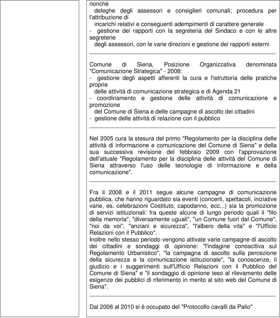 gestione degli aspetti afferenti la cura e l'istruttoria delle pratiche proprie delle attività di comunicazione strategica e di Agenda 21 - coordinamento e gestione delle attività di comunicazione e