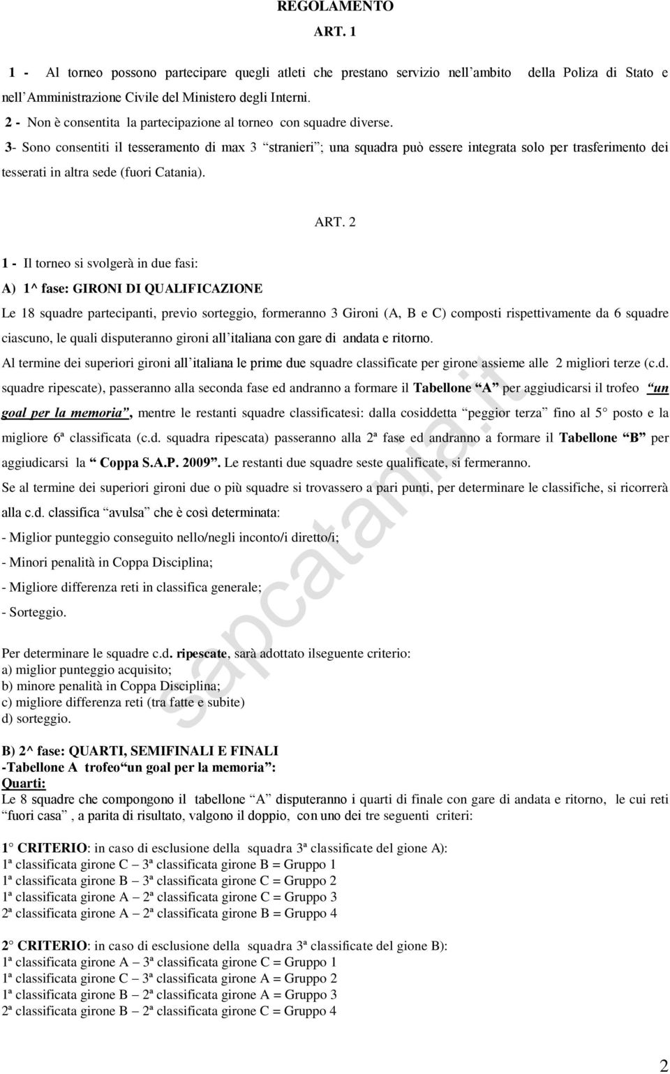 3- Sono consentiti il tesseramento di max 3 stranieri ; una squadra può essere integrata solo per trasferimento dei tesserati in altra sede (fuori Catania). ART.