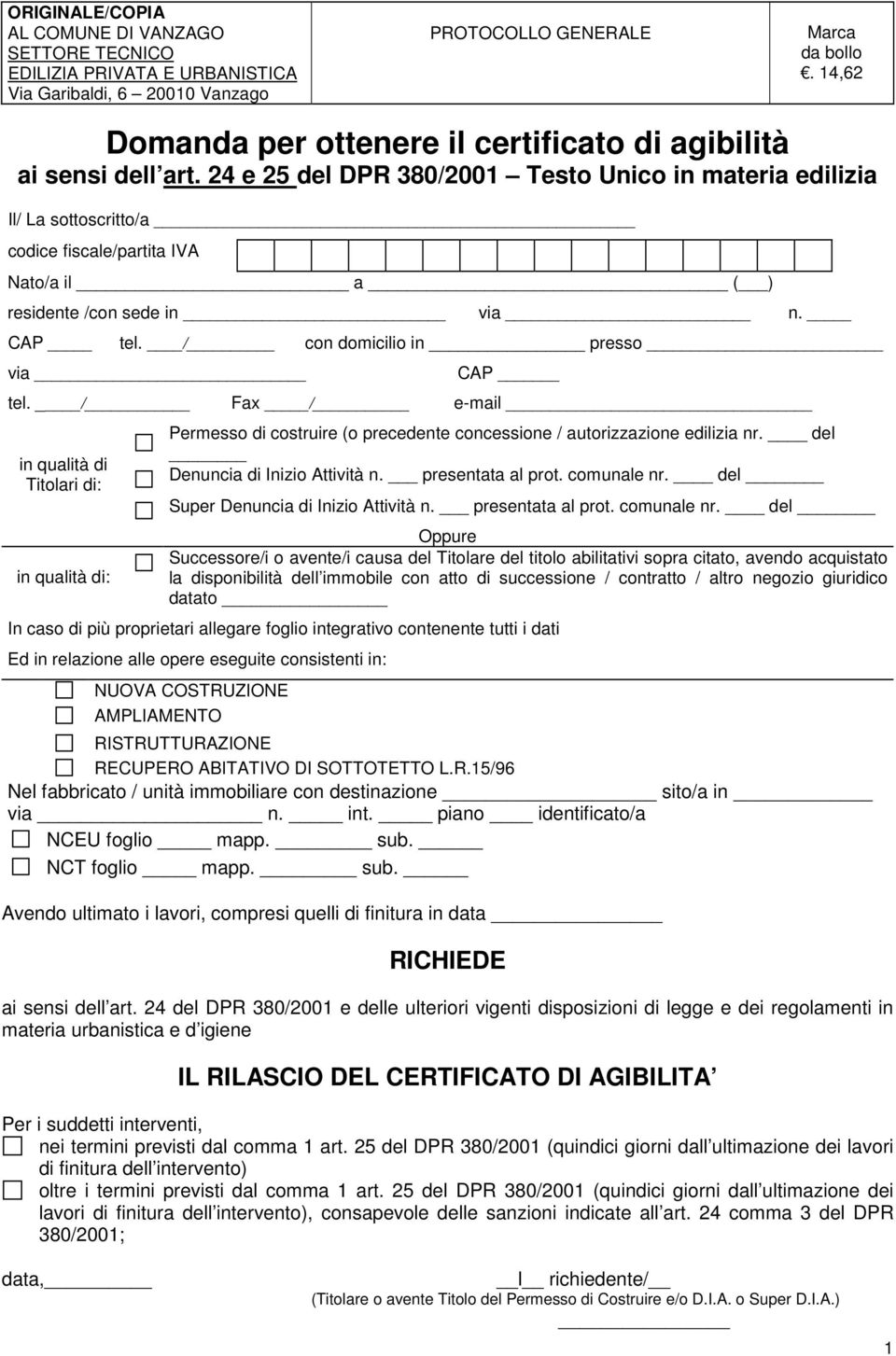 24 e 25 del DPR 380/2001 Testo Unico in materia edilizia Il/ La sottoscritto/a codice fiscale/partita IVA Nato/a il a ( ) residente /con sede in via n. CAP tel. / con domicilio in presso via CAP tel.