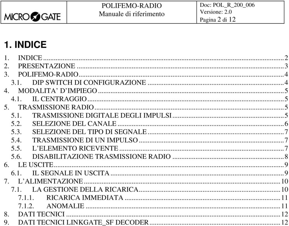 TRASMISSIONE DI UN IMPULSO...7 5.5. L ELEMENTO RICEVENTE...7 5.6. DISABILITAZIONE TRASMISSIONE RADIO...8 6. LE USCITE...9 6.1. IL SEGNALE IN USCITA...9 7.