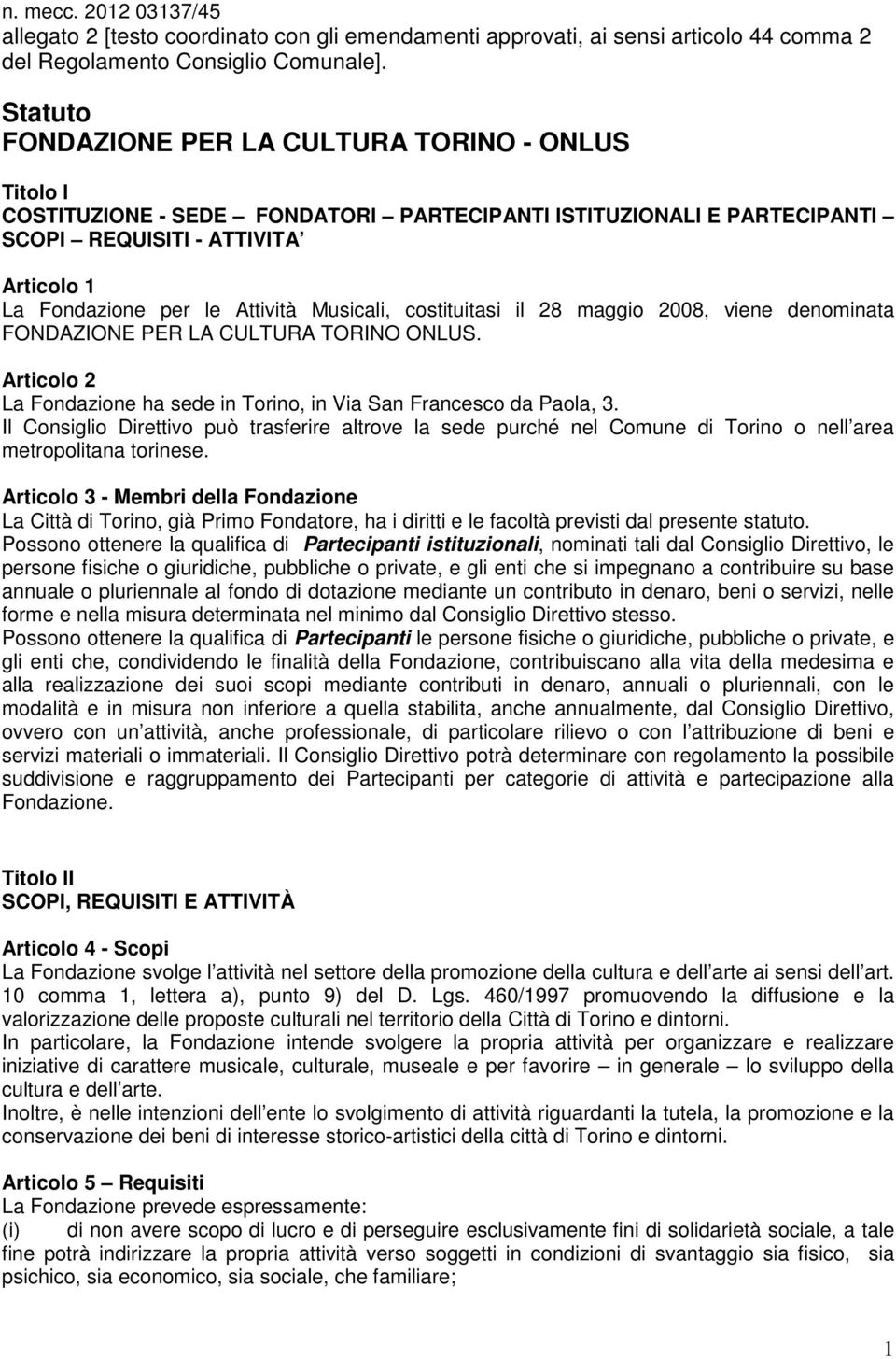 Musicali, costituitasi il 28 maggio 2008, viene denominata FONDAZIONE PER LA CULTURA TORINO ONLUS. Articolo 2 La Fondazione ha sede in Torino, in Via San Francesco da Paola, 3.