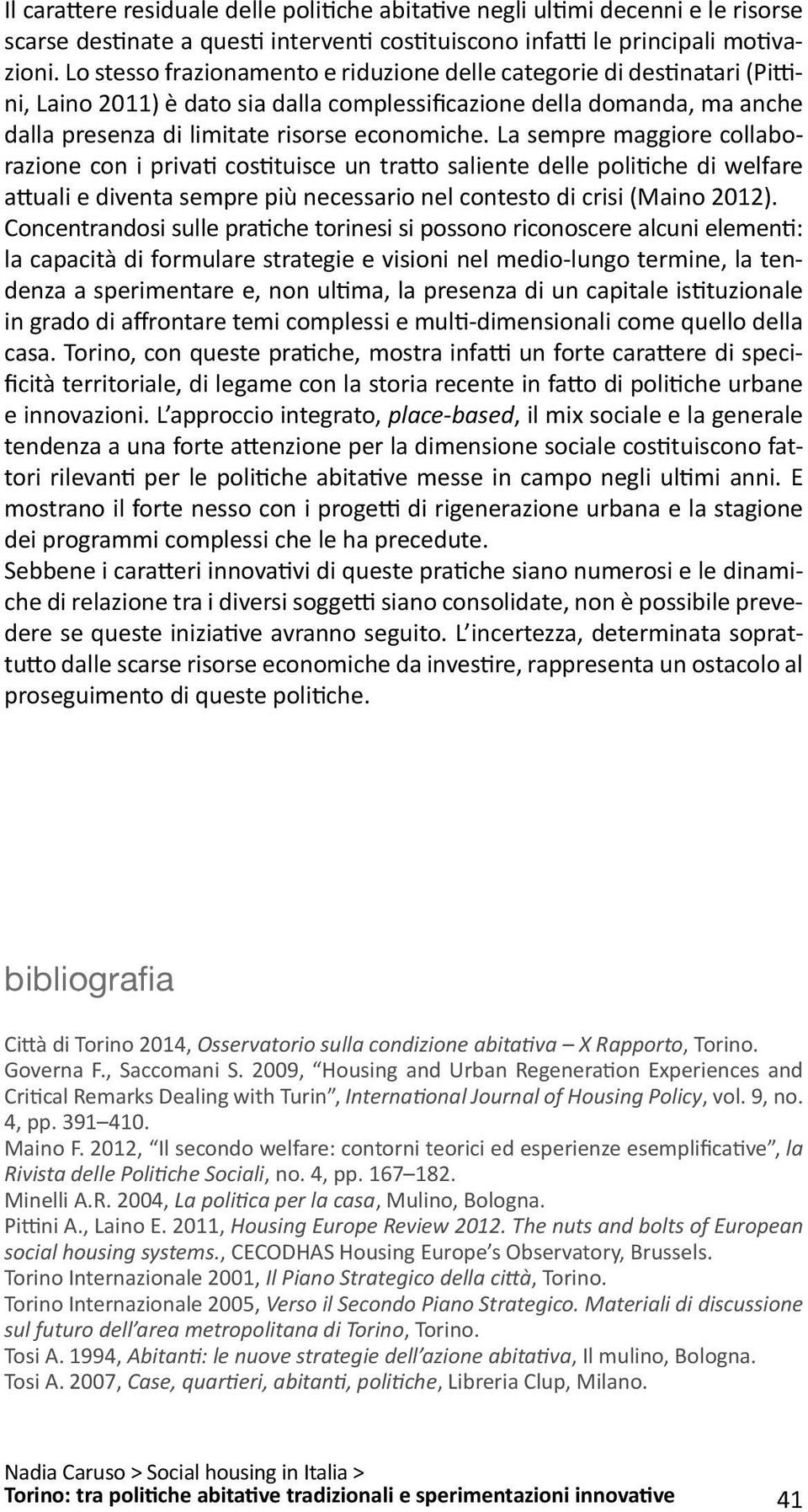 La sempre maggiore collaborazione con i privati costituisce un tratto saliente delle politiche di welfare attuali e diventa sempre più necessario nel contesto di crisi (Maino 2012).