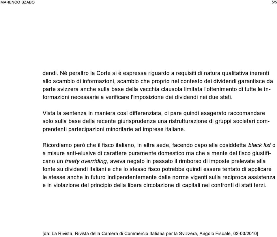 sulla base della vecchia clausola limitata l'ottenimento di tutte le informazioni necessarie a verificare l'imposizione dei dividendi nei due stati.