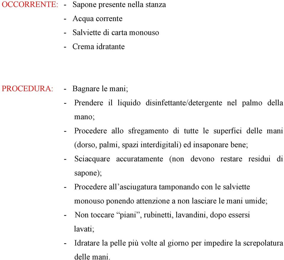 bene; - Sciacquare accuratamente (non devono restare residui di sapone); - Procedere all asciugatura tamponando con le salviette monouso ponendo attenzione a non