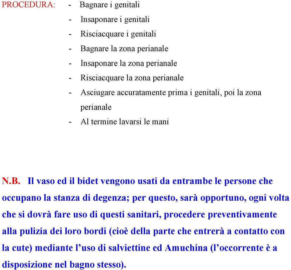 Il vaso ed il bidet vengono usati da entrambe le persone che occupano la stanza di degenza; per questo, sarà opportuno, ogni volta che si dovrà fare uso di