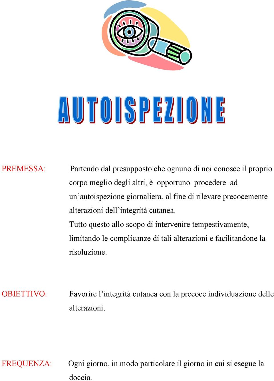 Tutto questo allo scopo di intervenire tempestivamente, limitando le complicanze di tali alterazioni e facilitandone la risoluzione.