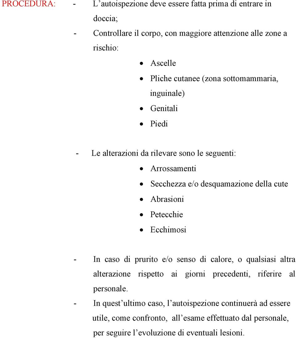 Abrasioni Petecchie Ecchimosi - In caso di prurito e/o senso di calore, o qualsiasi altra alterazione rispetto ai giorni precedenti, riferire al personale.