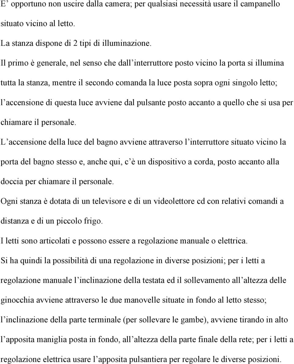 avviene dal pulsante posto accanto a quello che si usa per chiamare il personale.