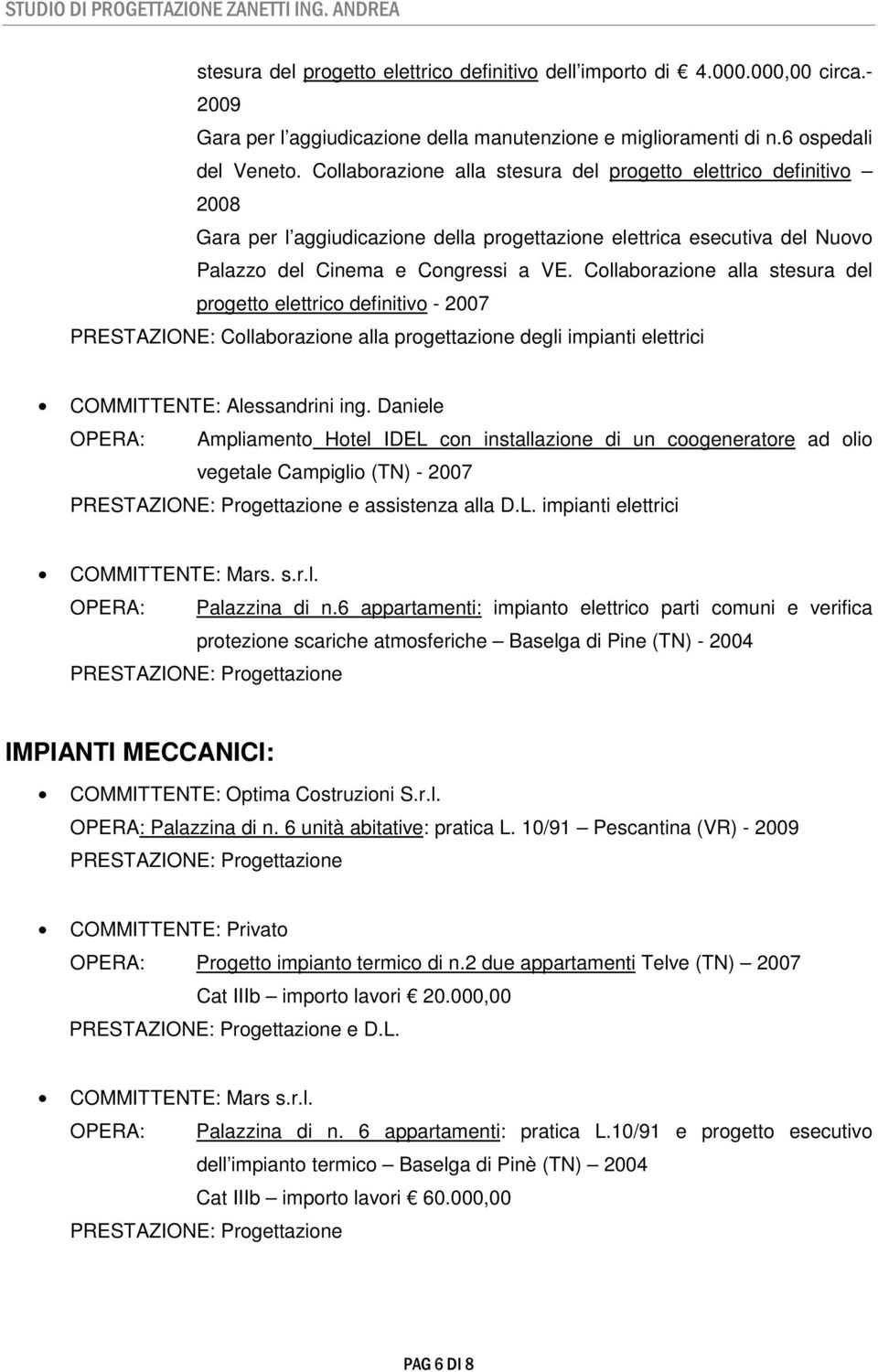 Collaborazione alla stesura del progetto elettrico definitivo - 2007 PRESTAZIONE: Collaborazione alla progettazione degli impianti elettrici COMMITTENTE: Alessandrini ing.