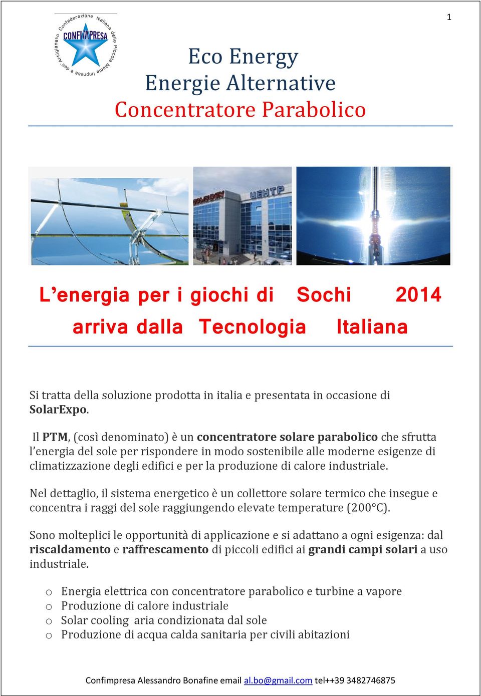 Il PTM, (così denominato) è un concentratore solare parabolico che sfrutta l energia del sole per rispondere in modo sostenibile alle moderne esigenze di climatizzazione degli edifici e per la