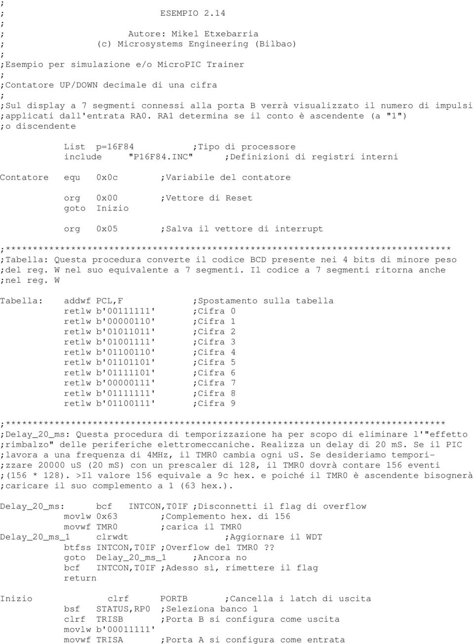 verrà visualizzato il numero di impulsi applicati dall'entrata RA0. RA1 determina se il conto è ascente (a "1") o discente List p=16f84 Tipo di processore include "P16F84.