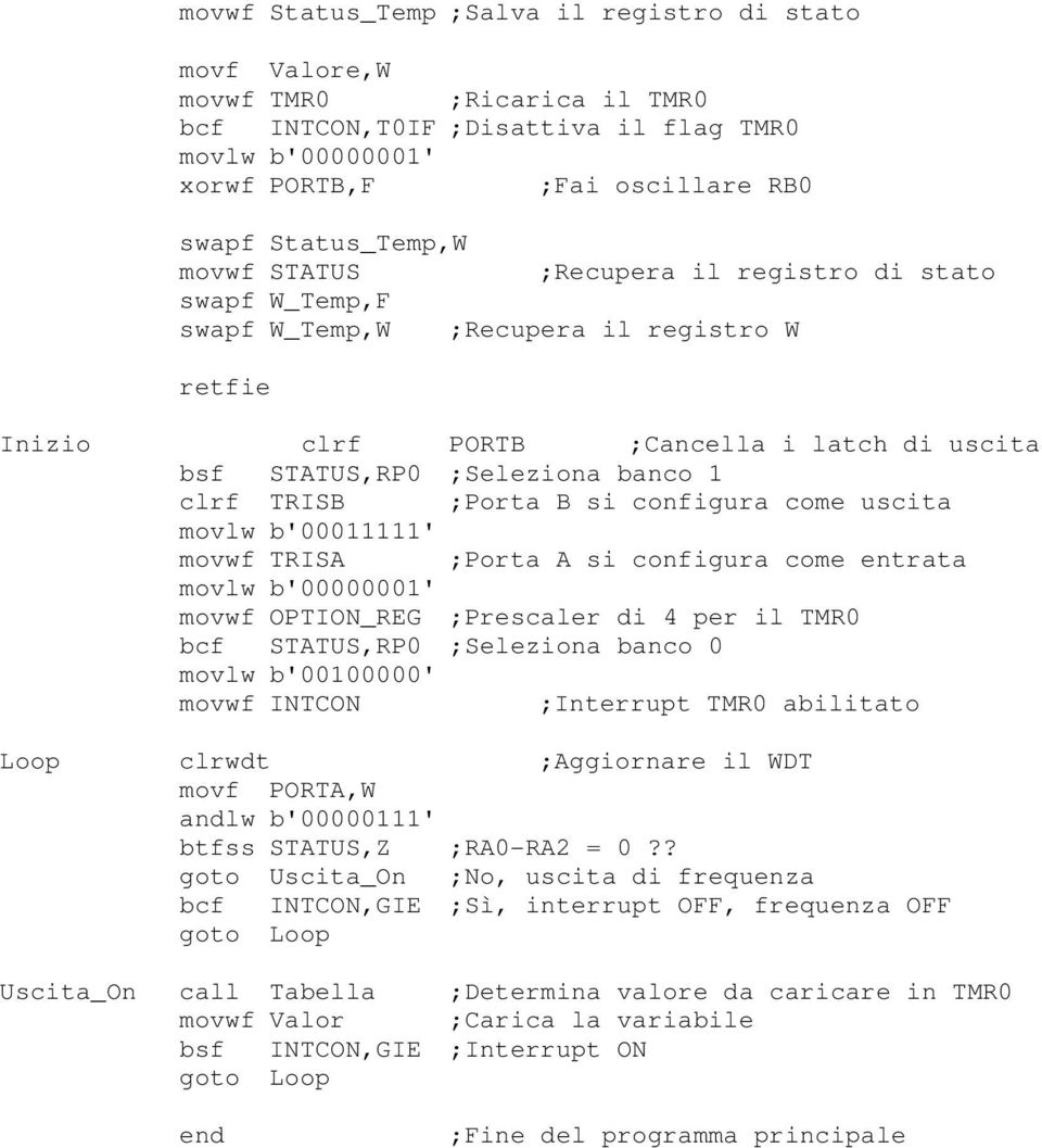 si configura come uscita movlw b'00011111' movwf TRISA Porta A si configura come entrata movlw b'00000001' movwf OPTION_REG Prescaler di 4 per il TMR0 bcf STATUS,RP0 Seleziona banco 0 movlw