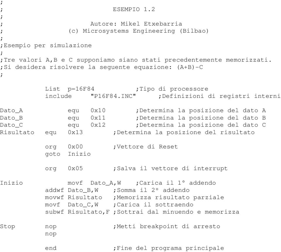 INC" Definizioni di registri interni Dato_A equ 0x10 Determina la posizione del dato A Dato_B equ 0x11 Determina la posizione del dato B Dato_C equ 0x12 Determina la posizione del dato C Risultato