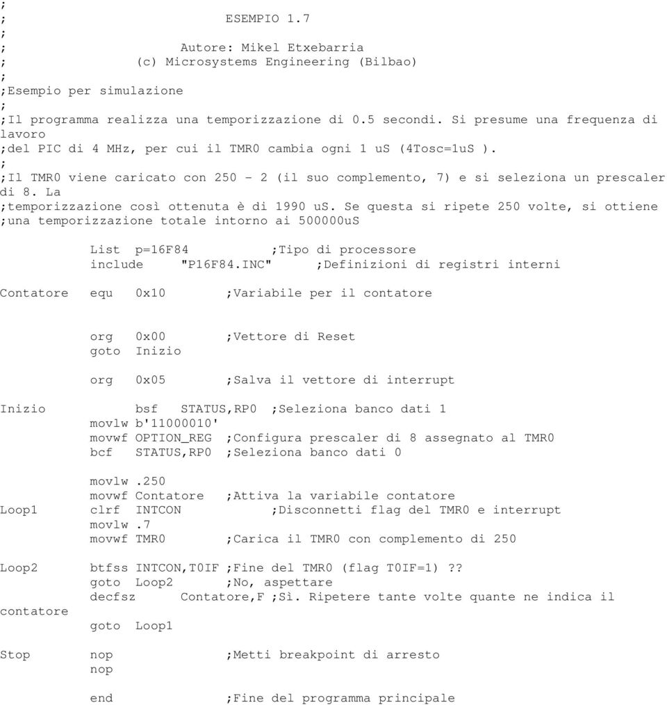 La temporizzazione così ottenuta è di 1990 us. Se questa si ripete 250 volte, si ottiene una temporizzazione totale intorno ai 500000uS List p=16f84 Tipo di processore include "P16F84.