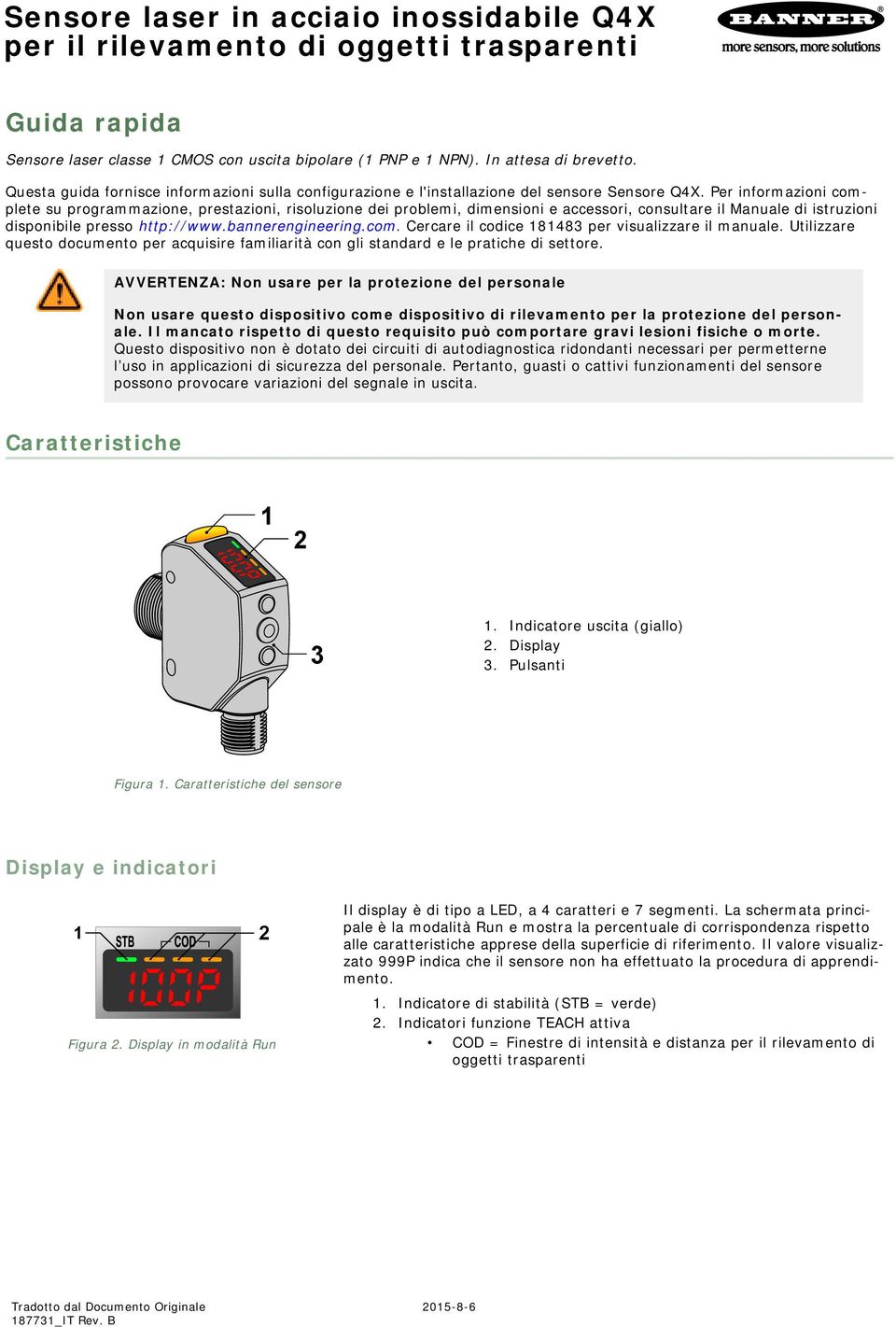 Per informazioni complete su programmazione, prestazioni, risoluzione dei problemi, dimensioni e accessori, consultare il Manuale di istruzioni disponibile presso http://www.bannerengineering.com. Cercare il codice 181483 per visualizzare il manuale.