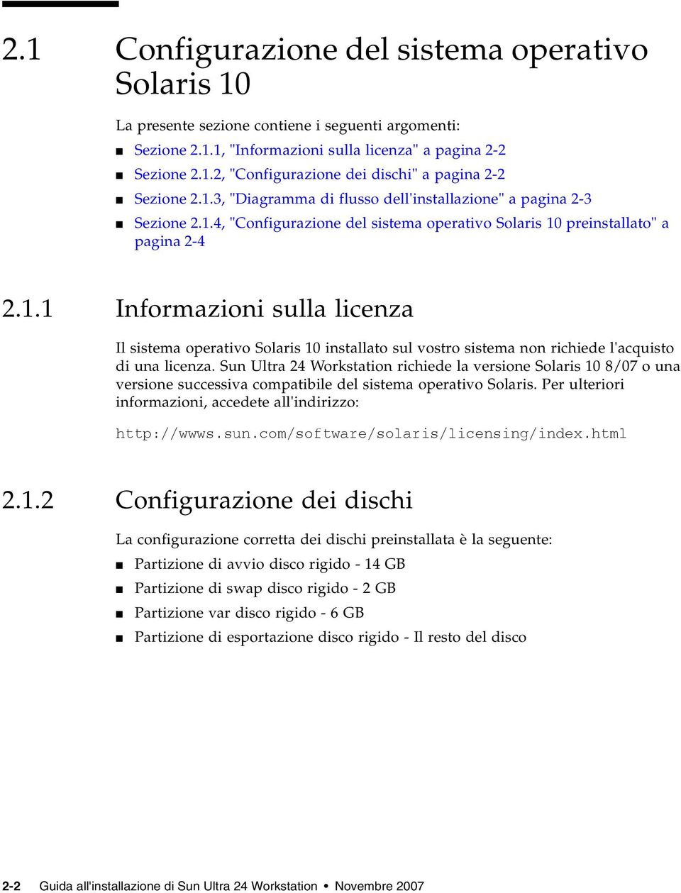 Sun Ultra 24 Workstation richiede la versione Solaris 10 8/07 o una versione successiva compatibile del sistema operativo Solaris. Per ulteriori informazioni, accedete all'indirizzo: http://wwws.sun.