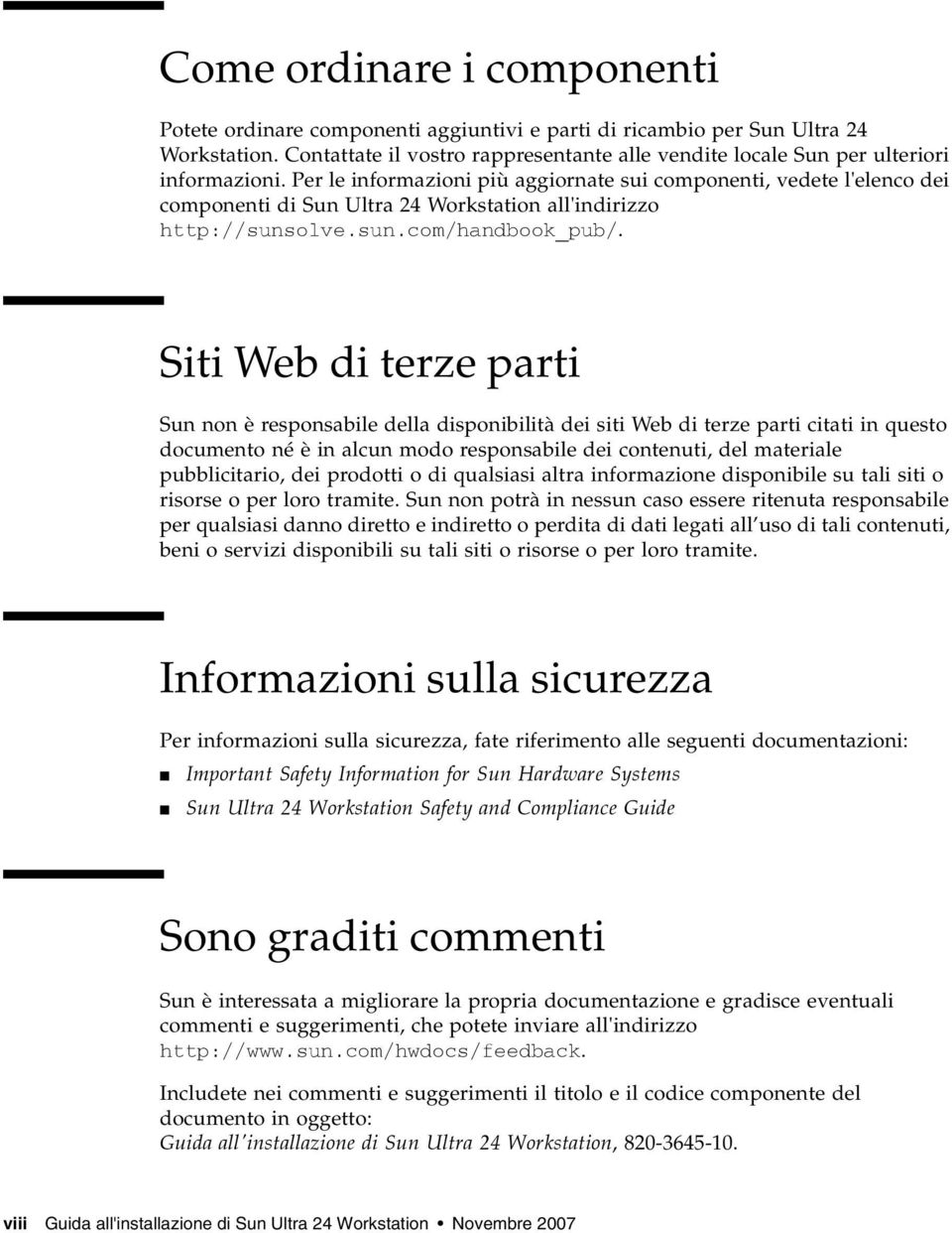 Per le informazioni più aggiornate sui componenti, vedete l'elenco dei componenti di Sun Ultra 24 Workstation all'indirizzo http://sunsolve.sun.com/handbook_pub/.