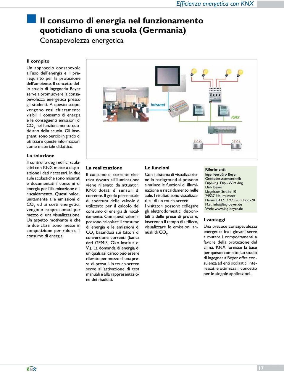 A questo scopo, vengono resi chiaramente visibili il consumo di energia e le conseguenti emissioni di CO 2 nel funzionamento quotidiano della scuola.