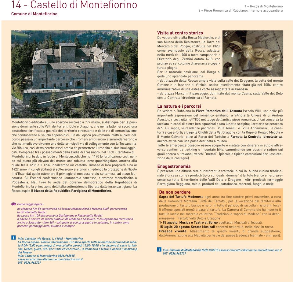 Fn dall epoca pre-romana nfatt a ped del borgo passava un mportante percorso che roman amplarono e ammodernarono e che nel medoevo dvenne una delle prncpal ve d collegamento con la Toscana: la Va