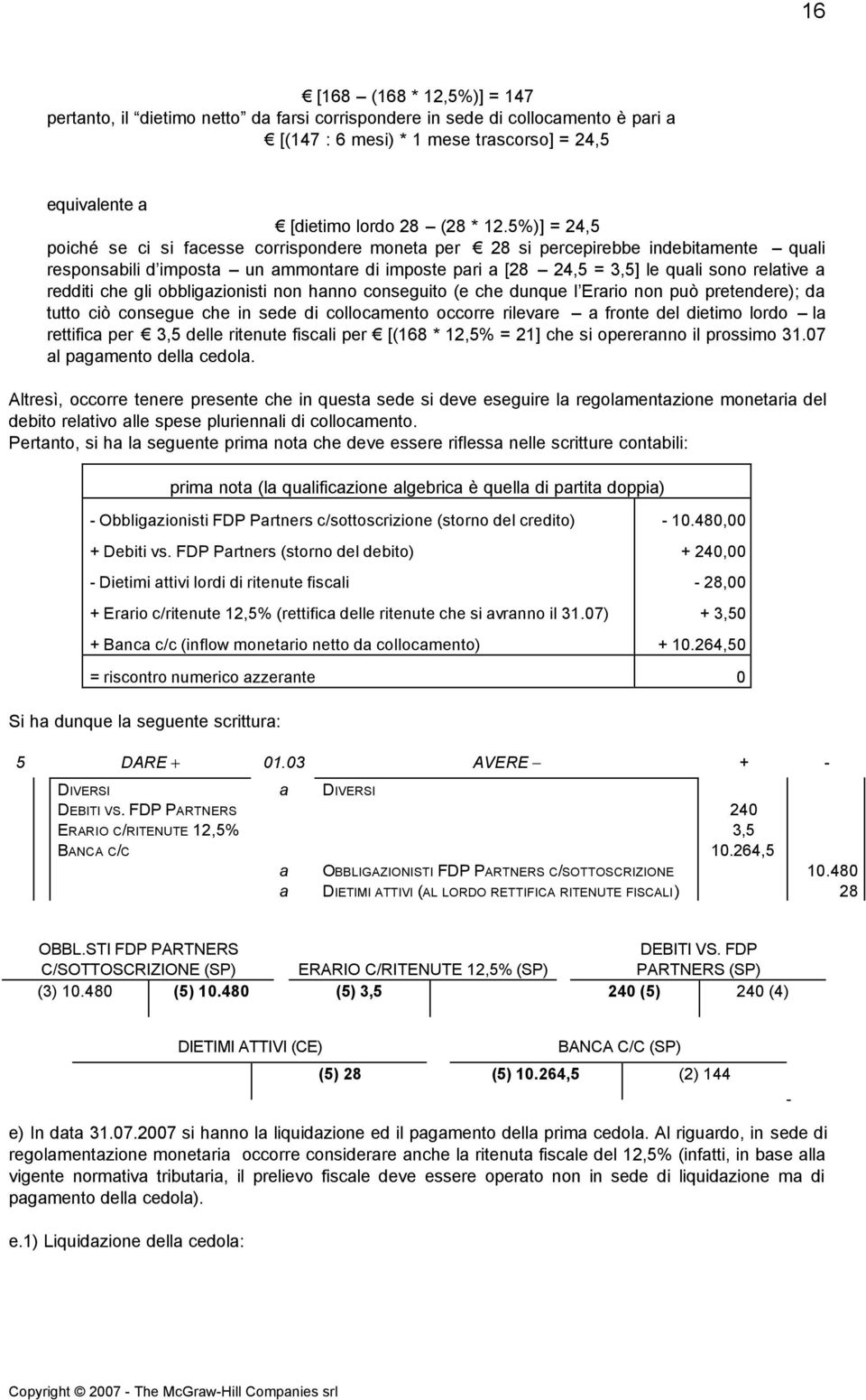 obbligzionisti non hnno conseguito (e che dunque l Errio non può pretendere); d tutto ciò consegue che in sede di collocmento occorre rilevre fronte del dietimo lordo l rettific per 3,5 delle