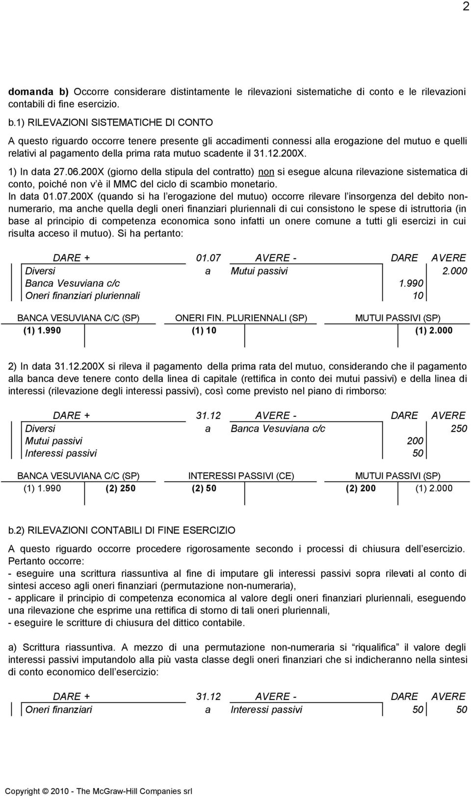 200X (qundo si h l erogzione del mutuo) occorre rilevre l insorgenz del debito nonnumerrio, m nche quell degli oneri finnziri pluriennli di cui consistono le spese di istruttori (in bse l principio