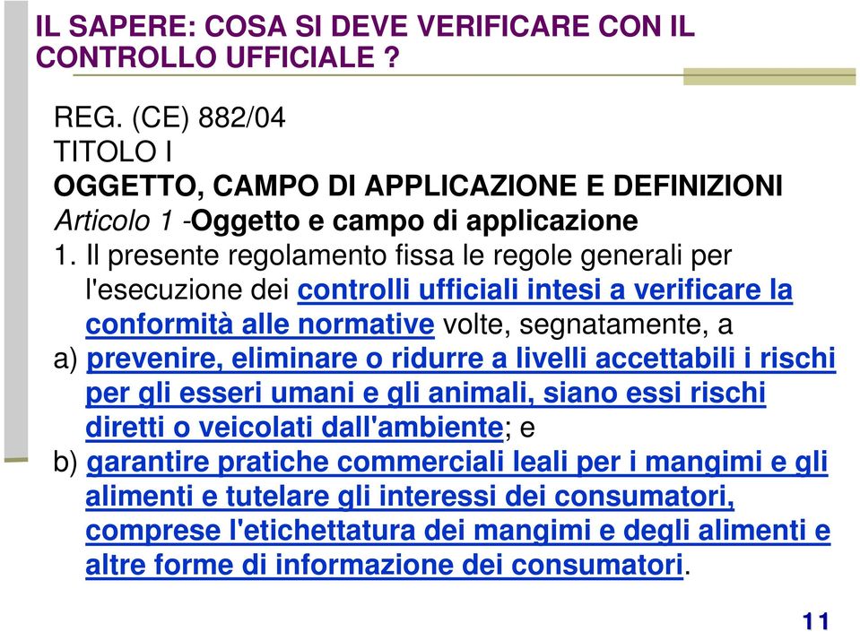 Il presente regolamento fissa le regole generali per l'esecuzione dei controlli ufficiali intesi a verificare la conformità alle normative volte, segnatamente, a a) prevenire,